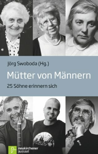 Swoboda, Jörg Mütter von Männern: 25 Söhne erinnern sich