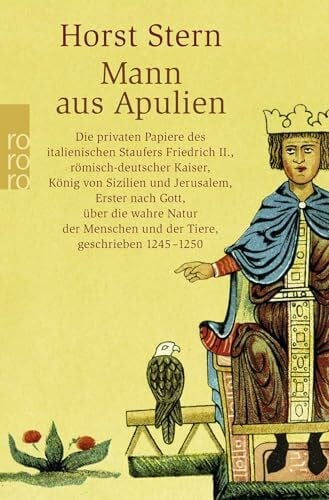 Stern, Horst Mann aus Apulien: Die privaten Papiere des italienischen Staufers Friedrich II., römisch-deutscher Kaiser, König von Sizilien und Jerusalem, Erster ... und der Tiere, geschrieben 1245 - 1250