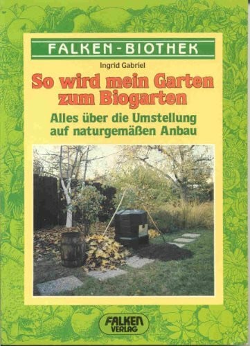Gabriel, Ingrid So wird mein Garten zum Biogarten. Alles über die Umstellung auf naturgemäßen Anbau.
