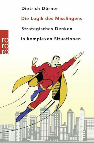 Dörner, Dietrich Die Logik des Mißlingens. Strategisches Denken in komplexen Situationen.