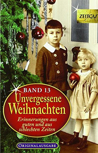 Hantke, Ingrid Unvergessene Weihnachten - Band 13: Zeitzeugen-Erinnerungen aus guten und aus schlechten Zeiten: Zeitgut-Erinnerungen aus guten und aus schlechten Zeiten / 31 Zeitzeugen-Erinnerungen 1924-2017