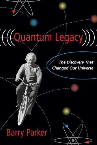 Parker, Barry R. Quantum Legacy: The Discovery That Changed the Universe