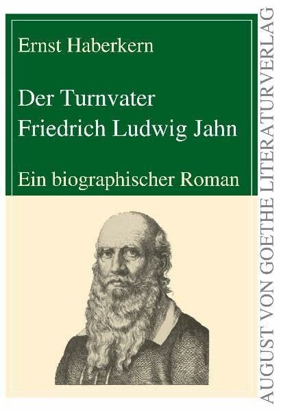 Haberkern, Ernst Der Turnvater Friedrich Ludwig Jahn: Ein biographischer Roman (August von Goethe Literaturverlag)