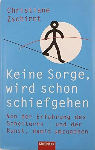 Zschirnt, Christiane Keine Sorge, wird schon schiefgehen: Von der Erfahrung des Scheiterns - und der Kunst, damit umzugehen
