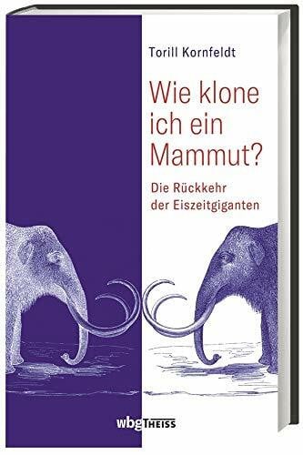 Wehrmann, Inge Wie klone ich ein Mammut?: Die Rückkehr der Eiszeitgiganten