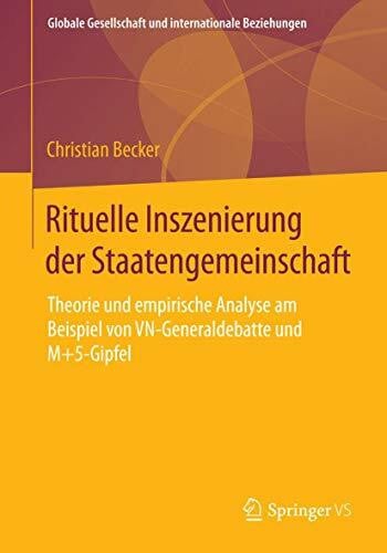 Becker, Christian Rituelle Inszenierung der Staatengemeinschaft: Theorie und empirische Analyse am Beispiel von VN-Generaldebatte und M+5-Gipfel (Globale Gesellschaft und internationale Beziehungen)