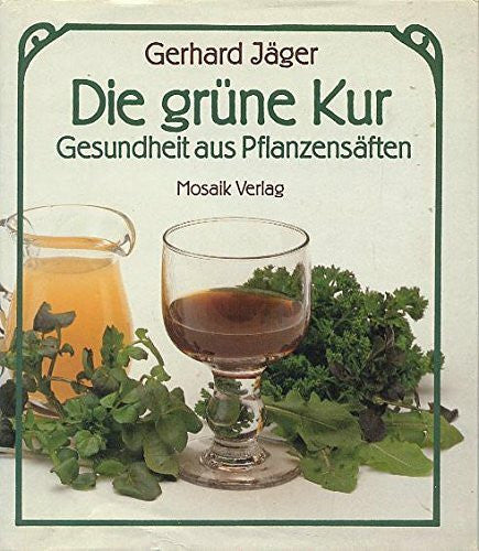 Jäger, Gerhard Die grüne Kur: Gesundheit aus Pflanzensäften