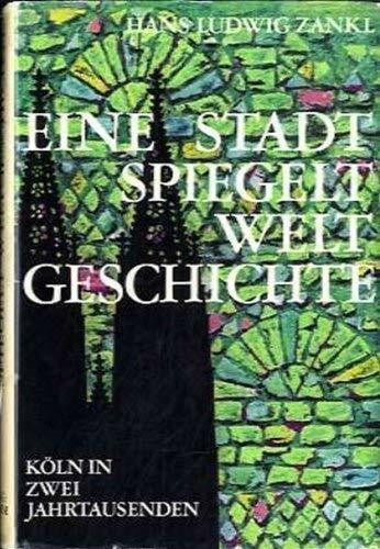 Zankl, Hans Ludwig Eine Stadt spiegelt Weltgeschichte. Köln in zwei Jahrtausenden