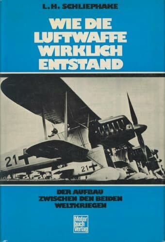 Schliephake, Hanfried Wie die Luftwaffe wirklich entstand.: Der Aufbau zwischen den beiden Weltkriegen.