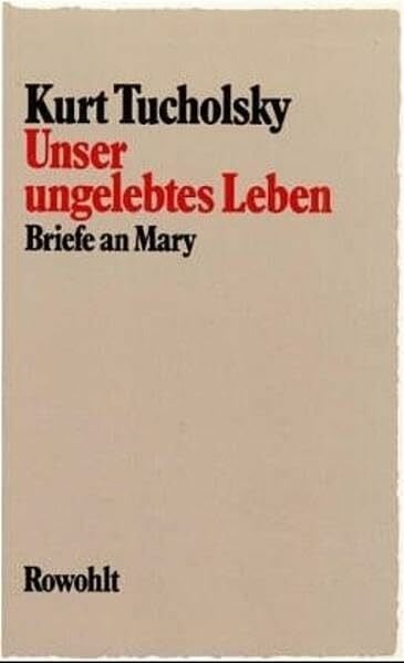 Tucholsky, Kurt Unser ungelebtes Leben: Briefe an Mary