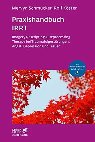 Köster, Rolf Praxishandbuch IRRT (Leben Lernen, Bd. 269): Imagery Rescripting & Reprocessing Therapy bei Traumafolgestörungen, Angst, Depression und Trauer