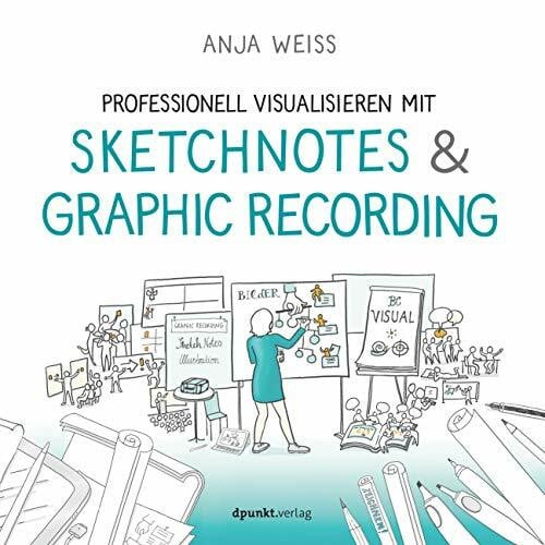 Weiss, Anja Professionell visualisieren mit Sketchnotes & Graphic Recording: Mit Visualisierungen arbeiten