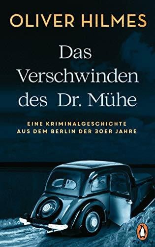 Hilmes, Oliver Das Verschwinden des Dr. Mühe: Eine Kriminalgeschichte aus dem Berlin der 30er Jahre