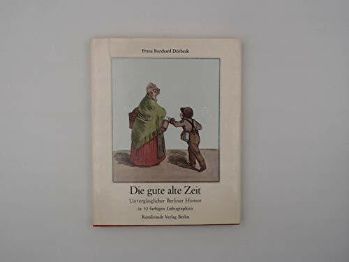 DÖRBECK, FRANZ BURCHARD. Die gute alte Zeit. Unvergänglicher Berliner Humor