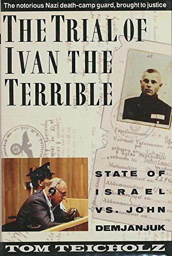 Teicholz, Tom The Trial of Ivan the Terrible: State of Israel Vs. John Demjanjuk