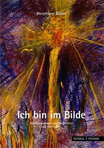 Blüml, Hermann Ich bin im Bilde: Glaubensaussagen mit Vergleichen aus dem Leben