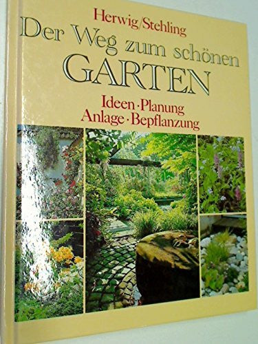 Herwig und Stehling Der Weg zum schönen Garten. Ideen, Planung, Anlagen, Bepflanzung