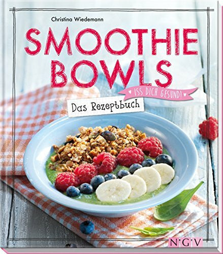 Wiedemann, Christina Smoothie Bowls: Das Rezeptbuch