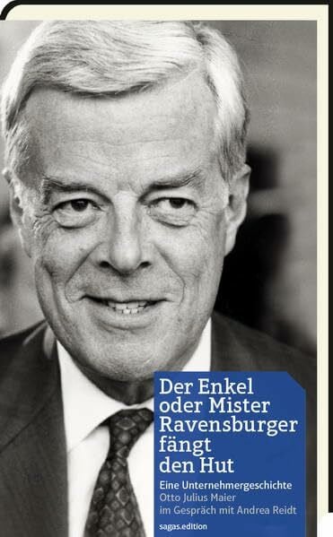 Reidt, Andrea Der Enkel oder Mister Ravensburger fängt den Hut: Eine Unternehmergeschichte Otto Julius Maier im Gespräch mit Andrea Reidt