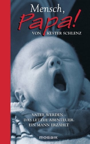 Schlenz, Kester Mensch, Papa!: Vater werden - Das letzte Abenteuer. Ein Mann erzählt