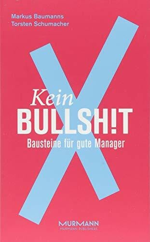 Torsten Schumacher Kein BullshitX. Bausteine für gute Manager (X-Books.)