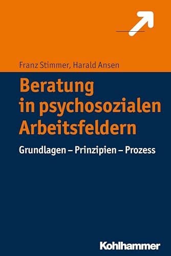 Ansen, Harald Beratung in psychosozialen Arbeitsfeldern: Grundlagen - Prinzipien - Prozess