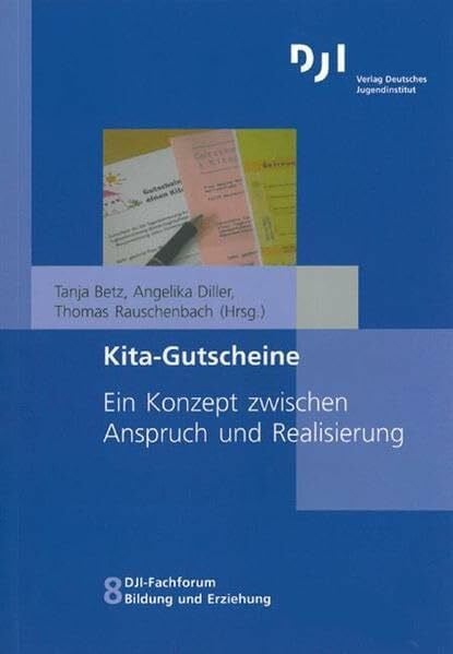 Tanja Betz Kita-Gutscheine: Ein Konzept zwischen Anspruch und Realisierung (DJI - Fachforum Bildung und Erziehung)