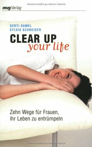 Schneider, Sylvia Clear Up Your Life: Zehn Wege für Frauen, ihr Leben zu entrümpeln