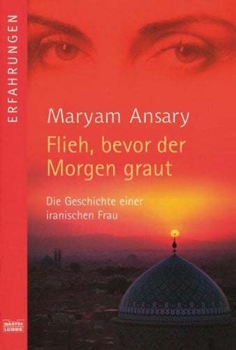 Ansary, Maryam Flieh, bevor der Morgen graut: Die Geschichte einer iranischen Frau (Erfahrungen. Bastei Lübbe Taschenbücher)