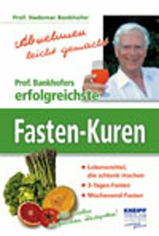 Bankhofer, Hademar Prof. Bankhofers erfolgreichste Fasten-Kuren: Abnehmen leicht gemacht: Abnehmen leicht gemacht. Lebensmittel, die schlank machen. 3-Tages-Fasten. Wochenend-Fasten. Mit vielen einfachen Rezepten!