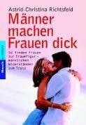 Richtsfeld, Astrid Ch Männer machen Frauen dick: So finden Frauen zur Traumfigur - männlichen Widerständen zum Trotz