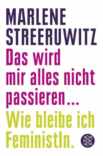 Streeruwitz, Marlene Das wird mir alles nicht passieren ...: Wie bleibe ich FeministIn.