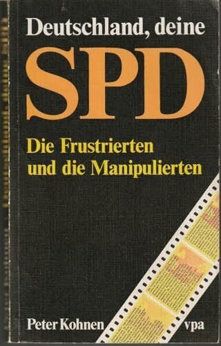 Kohnen, Peter Deutschland, deine SPD. Die Frustrierten und die Manipulierten