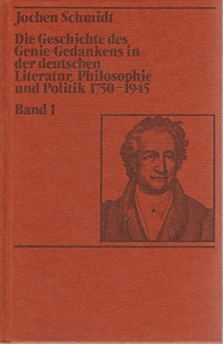 Schmidt, Jochen Die Geschichte des Genie-Gedankens in der deutschen Literatur, Philosophie und Politik 1750-1945. Band 1: Von der Aufklärung bis zum Idealismus