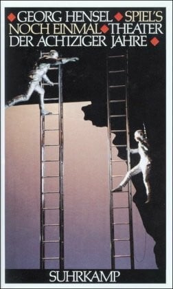 Hensel, Georg Spiel's noch einmal: Das Theater der achtziger Jahre