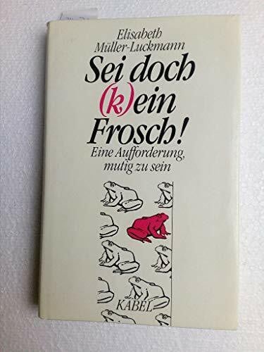 Müller-Luckmann, Elisabeth Sei doch (k)ein Frosch! Eine Aufforderung, mutig zu sein.