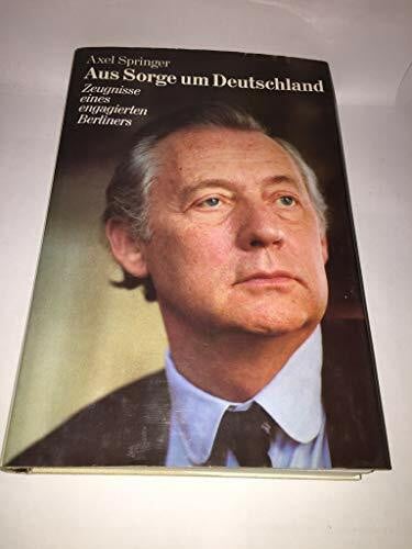 Springer, Axel Aus Sorge um Deutschland. Zeugnisse eines engagierten Berliners