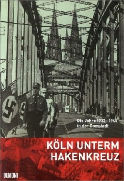 Jürgensonn, Harald W Köln unterm Hakenkreuz: Die Jahre 1933-1945 in der Domstadt