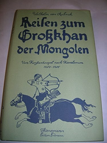 Rubruck, Wilelm von. Reisen zum Großkhan der Mongolen. Von Konstantinopel nach Karakorum 1253 - 1255