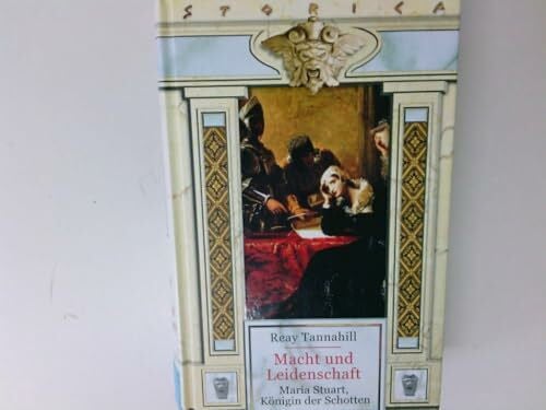 Tannahill, Reay Macht und Leidenschaft: Maria Stuart, Königin der Schotten
