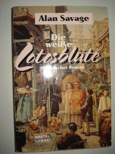 Savage, Alan Die weiße Lotosblüte. Historischer Roman