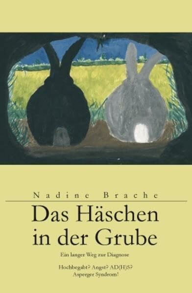 Brache, Nadine Das Häschen in der Grube: Ein langer Weg zur Diagnose Hochbegabt? Angst? AD(H)S? Asperger Syndrom!