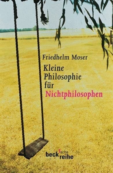 Moser, Friedhelm Kleine Philosophie für Nichtphilosophen (Beck'sche Reihe)