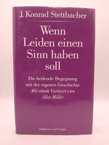 Miller, Alice Wenn Leiden einen Sinn haben soll. Die heilende Begegnung mit der eigenen Geschichte