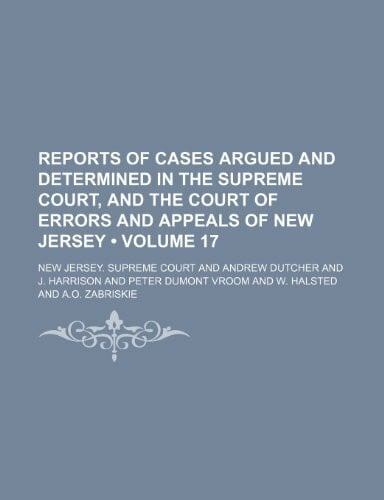 Court, New Jersey Supreme Reports of Cases Argued and Determined in the Supreme Court, and the Court of Errors and Appeals of New Jersey (Volume 17 )