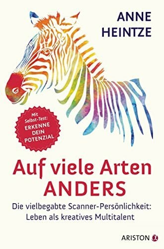 Heintze, Anne Auf viele Arten anders: Die vielbegabte Scanner-Persönlichkeit: Leben als kreatives Multitalent - Mit Selbst-Test: Erkenne dein Potenzial