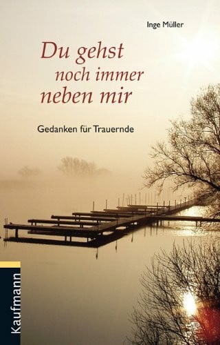 Müller, Inge Du gehst noch immer neben mir: Gedanken für Trauernde