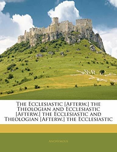 Anonymous The Ecclesiastic [Afterw.] the Theologian and Ecclesiastic [Afterw.] the Ecclesiastic and Theologian [Afterw.] the Ecclesiastic