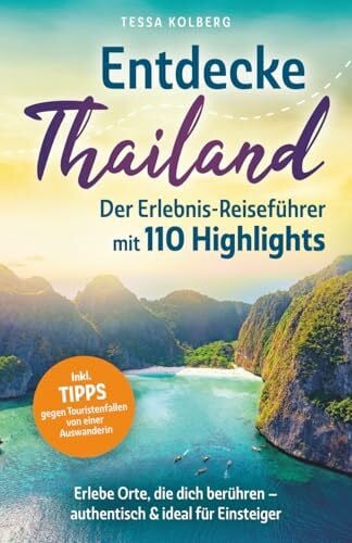 Kolberg, Tessa Entdecke Thailand - Der Erlebnis-Reiseführer mit 110 Highlights: Erlebe Orte, die dich berühren – authentisch & ideal für Einsteiger | Inkl. Tipps gegen Touristenfallen von einer Auswanderin