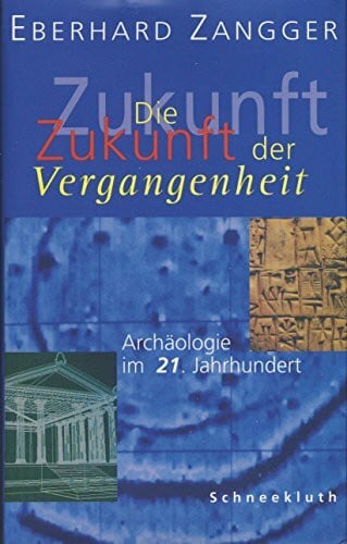 Eberhard Zangger Die Zukunft der Vergangenheit